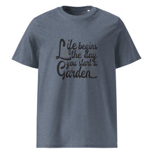 Load image into Gallery viewer, Life Begins When You Start A Garden Unisex Organic Cotton Gardening T-Shirt - MULTIPLE COLOURS AVAILABLE
