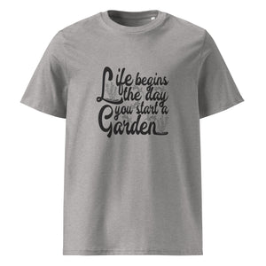 Life Begins When You Start A Garden Unisex Organic Cotton Gardening T-Shirt - MULTIPLE COLOURS AVAILABLE