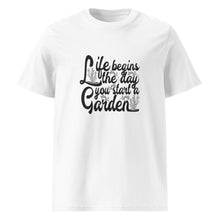 Load image into Gallery viewer, Life Begins When You Start A Garden Unisex Organic Cotton Gardening T-Shirt - MULTIPLE COLOURS AVAILABLE
